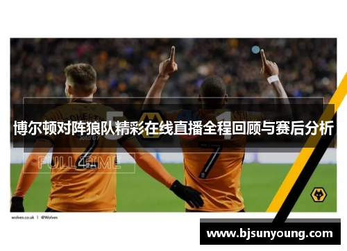 博尔顿对阵狼队精彩在线直播全程回顾与赛后分析