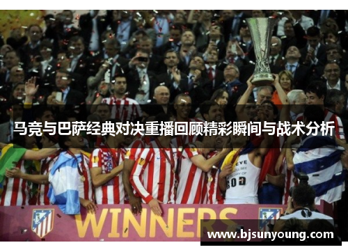 马竞与巴萨经典对决重播回顾精彩瞬间与战术分析